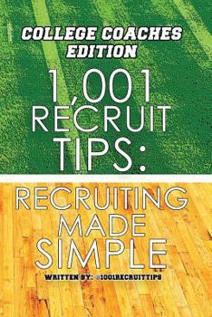 Paperback 1,001 Recruit Tips: College Coach Edition: Recruiting Made Simple Book