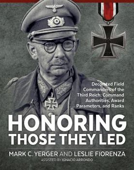 Hardcover Honoring Those They Led: Decorated Field Commanders of the Third Reich: Command Authorities, Award Parameters, and Ranks Book