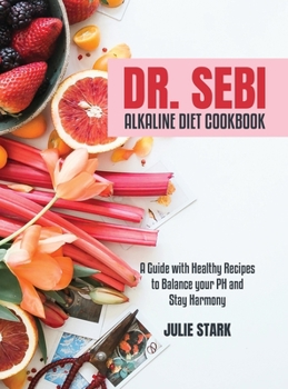 Dr. Sebi Alkaline Diet Cookbook: A Guide with Healthy Recipes to Balance your PH and Stay Harmony