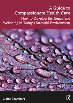 Paperback A Guide to Compassionate Healthcare: How to Develop Resilience and Wellbeing in Today's Stressful Environment Book