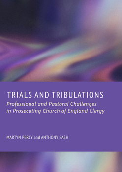Trials and Tribulations: Professional and Pastoral Challenges in Prosecuting Church of England Clergy