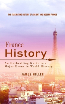 Paperback France History: The Fascinating History of Ancient and Modern France (An Enthralling Guide to a Major Event in World History) Book