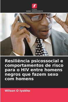 Resiliência psicossocial e comportamentos de risco para o HIV entre homens negros que fazem sexo com homens (Portuguese Edition)