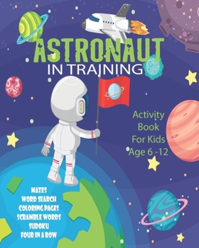 Astronaut In Training Activity Book For Kids Age 6-12: Unleash Your Child's Creativity With These Fun Games & Puzzles, Outer Space Activity Book For ... | Four In A Row | Coloring & Drawing Pages