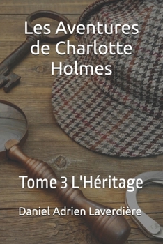 Les Aventures de Charlotte Holmes: Tome 3 L'Héritage (Les Aventures de Charlotte Holmes et du Dr. Whatsup) (French Edition)