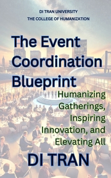 The Event Coordination Blueprint: Humanizing Gatherings, Inspiring Innovation, and Elevating All