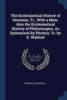 Paperback The Ecclesiastical History of Sozomen, Tr., With a Mem. Also the Ecclesiastical History of Philostorgius, As Epitomised by Photius, Tr. by E. Walford Book