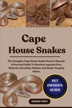 Paperback Cape House Snakes: The Complete Cape House Snake Owner's Manual: A Practical Guide To Boaedon capensis Care, Behavior, Breeding, Habitat, And Snake-ke Book