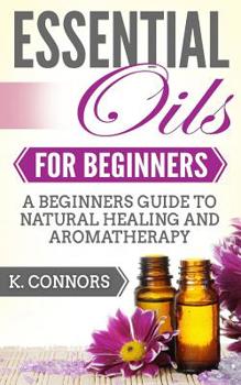 Paperback Essential Oils for Beginners: A Beginners Guide to Natural Healing and Aromatherapy Book