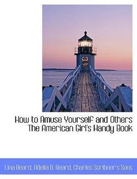 Paperback How to Amuse Yourself and Others the American Girl's Handy Book