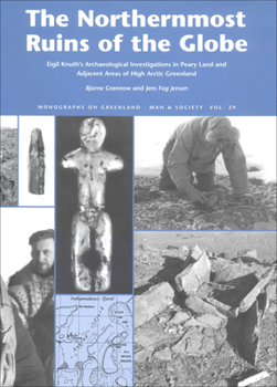 The Northernmost Ruins of the Globe: Eigil Knuth's Archaeological Investigations in Peary Land and Adjacent Areas of High Arctic Greenland (Volume 29)