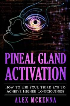 Paperback Pineal Gland Activation: How To Use Your Third Eye To Achieve Higher Consciousness Book