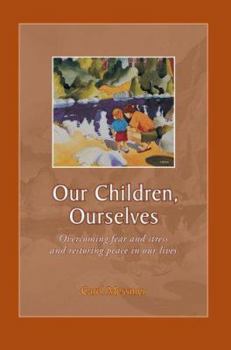 Paperback Our Children, Ourselves: Overcoming Fear and Stress and Restoring Peace in Our Lives Book