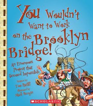 You Wouldn't Want to Work on the Brooklyn Bridge!: An Enormous Project That Seemed Impossible - Book  of the You Wouldn't Want to...