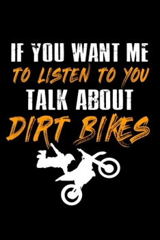 If You Want Me To Listen To You Talk About Dirt Bikes: Food Journal Track Your Meals Eat Clean And Fit Breakfast Lunch Diner Snacks Time Items Serving Cals Sugar Protein Fiber Carbs Fat 110 Pages 6 X 