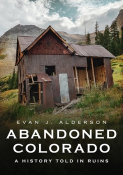 Paperback Abandoned Colorado: A History Told in Ruins Book