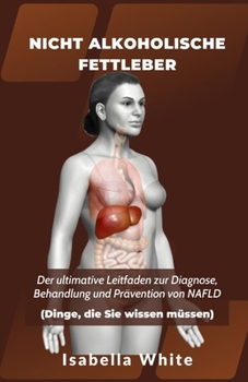 Paperback Nicht Alkoholische Fettleber: Der ultimative Leitfaden zur Diagnose, Behandlung und Prävention von NAFLD Dinge, die Sie wissen müssen [German] Book