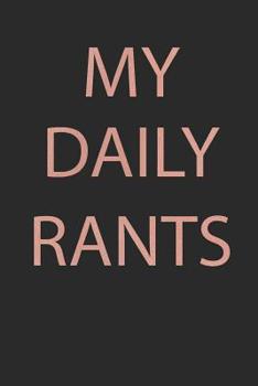 My Daily Rants: Journal: Lined Notebook, 120 pages, 6"x9", My Daily Rants Funny Adult diary, Journal for Women (Journals to write in)