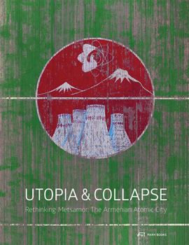 Hardcover Utopia and Collapse: Rethinking Metsamor - The Armenian Atomic City Book
