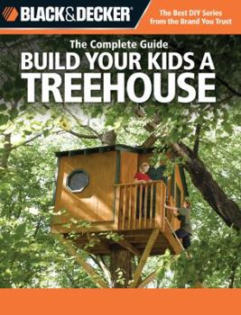 Paperback Black & Decker the Complete Guide: Build Your Kids a Treehouse Book