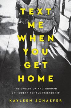 Hardcover Text Me When You Get Home: The Evolution and Triumph of Modern Female Friendship Book