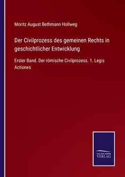 Der Civilprozess des gemeinen Rechts in geschichtlicher Entwicklung: Erster Band. Der römische Civilprozess. 1. Legis Actiones