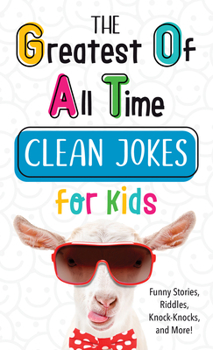 Paperback The Greatest of All Time Clean Jokes for Kids: Funny Stories, Riddles, Knock-Knocks, and More! Book