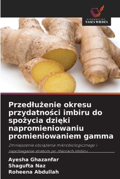 Przedluzenie okresu przydatnosci imbiru do spozycia dzieki napromieniowaniu promieniowaniem gamma (Polish Edition)