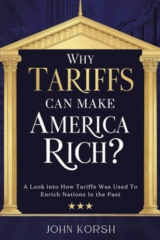 Paperback Why Tariffs Can Make America Rich?: A Look into How Tariffs Was Used To Enrich Nations In the Past Book