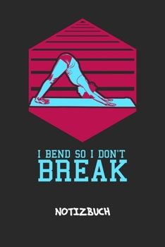 I Bend So I Don't Break: NOTIZBUCH A5 Liniert Yoga Guru Schreibblock - Notizblock 120 Seiten 6x9 inch Tagebuch für Erwachsene - Wer rastet der rostet ... Spruch Yogalehrer Geschenk (German Edition)