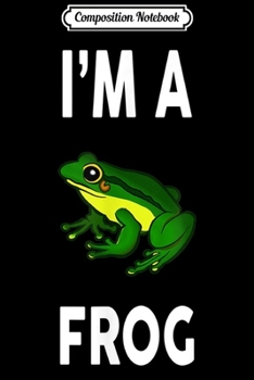 Composition Notebook: I'm A FROG Funny FROG  Journal/Notebook Blank Lined Ruled 6x9 100 Pages