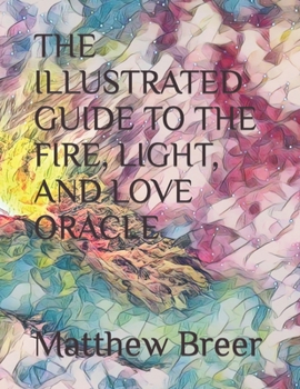 THE ILLUSTRATED GUIDE TO THE FIRE, LIGHT, AND LOVE ORACLE