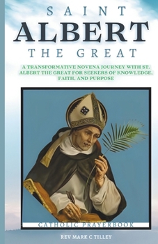 NOVENA TO SAINT ALBERT THE GREAT: A TRANSFORMATIVE NOVENA JOURNEY WITH ST. ALBERT THE GREAT FOR SEEKERS OF KNOWLEDGE, FAITH, AND PURPOSE