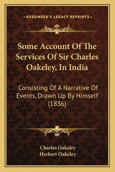 Paperback Some Account Of The Services Of Sir Charles Oakeley, In India: Consisting Of A Narrative Of Events, Drawn Up By Himself (1836) Book