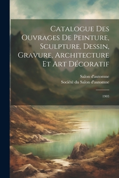 Paperback Catalogue des ouvrages de peinture, sculpture, dessin, gravure, architecture et art décoratif: 1903 [French] Book