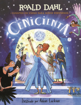 Cenicienta: Cuentos En Verso Para Ninos Perversos (Revolting Rhymes: Cinderella) (Colección Alfaguara Clásicos)