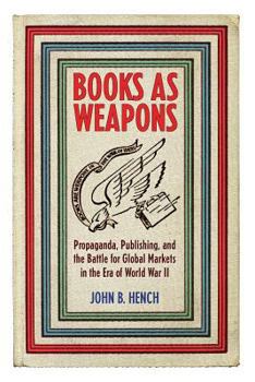 Paperback Books as Weapons: Propaganda, Publishing, and the Battle for Global Markets in the Era of World War II Book