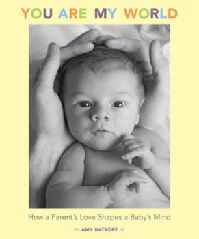 Hardcover You Are My World: How a Parent's Love Shapes a Baby's Mind Book