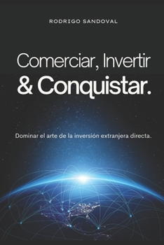 Paperback Comerciar, invertir y conquistar: Dominar el arte de la inversión extranjera directa. [Spanish] Book