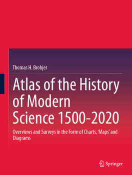 Hardcover Atlas of the History of Modern Science 1500-2020: Overviews and Surveys in the Form of Charts, 'Maps' and Diagrams Book