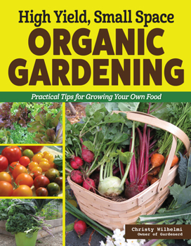 Paperback High Yield, Small Space Organic Gardening: Practical Tips for Growing Your Own Food Book