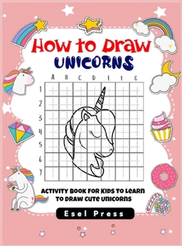 Hardcover How to Draw Unicorns For Kids: Activity Book for Kids to Learn to Draw Cute Unicorns Book