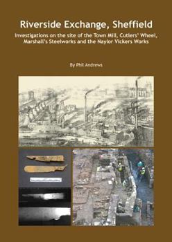 Paperback Riverside Exchange: Investigations on the Site of the Town Mill, Cutlers' Wheel, Marshall's Steelworks and the Naylor Vickers Works Book