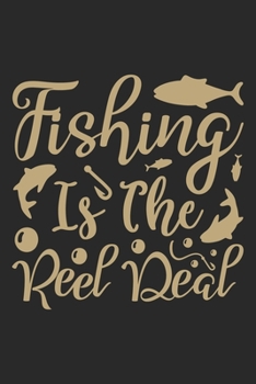 Fishing is the reel deal: Fishing Journal for Adult; Includes 60 Journaling Pages for Recording Fishing Notes, Experiences and Memories (Journal Diary for Fishing)