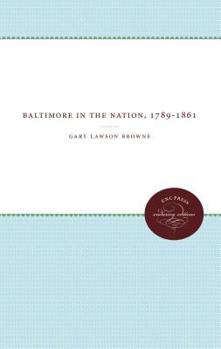 Hardcover Baltimore In The Nation, 1789-1861 Book