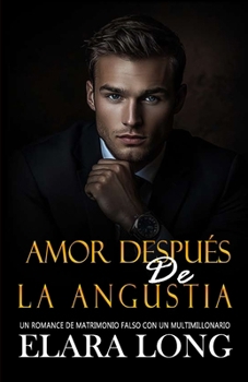 Amor Después De La Angustia: Un Romance De Matrimonio Falso Con Un Multimillonario (Segunda Oportunidad, Romance De Oficina) (Romance multimillonario) (Spanish Edition)