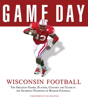 Hardcover Wisconsin Football: The Greatest Games, Players, Coaches and Teams in the Glorious Tradition of Badger Football Book