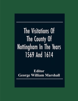 Paperback The Visitations Of The County Of Nottingham In The Years 1569 And 1614 With Many Other Descents Of The Same County Book