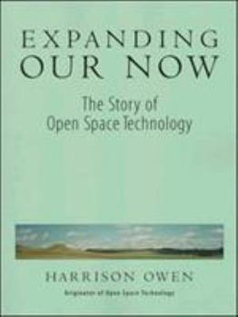 Paperback Expanding Our Now: The Story of Open Space Technology Book