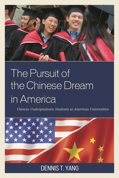 The Pursuit of the Chinese Dream in America: Chinese Undergraduate Students at American Universities